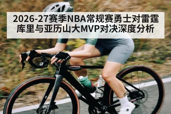 2026-27赛季NBA常规赛勇士对雷霆 库里与亚历山大MVP对决深度分析